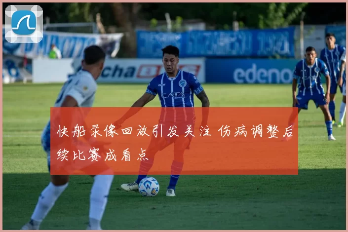 快船录像回放引发关注 伤病调整后续比赛成看点